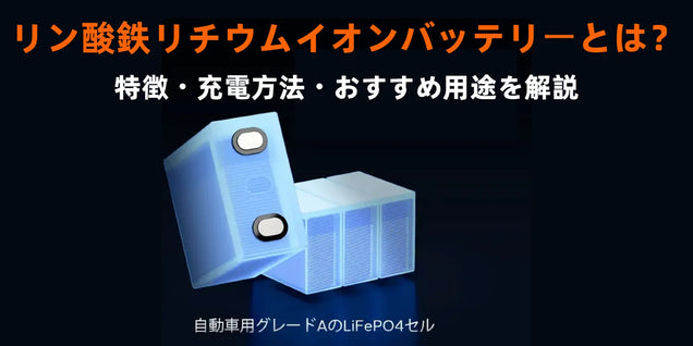 リン酸鉄リチウムイオンバッテリーとは?特徴・充電方法・おすすめ用途を解説