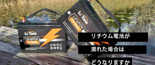 リチウム電池が濡れた場合はどうなりますか: リスクと予防措置